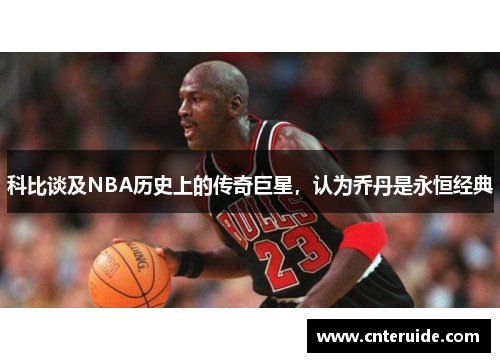 科比谈及NBA历史上的传奇巨星，认为乔丹是永恒经典